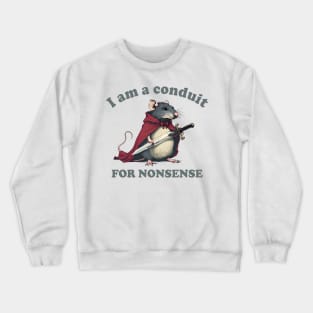 I Am A Conduit For Nonsense Crewneck Sweatshirt